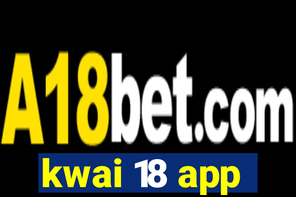 kwai 18 app